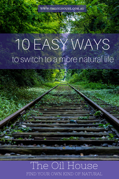 The Oil House | 10 Easy Ways to Switch to a More Natural Life | Switching to a more natural way of life does not have to be hard. It is a daily decision to take one step...